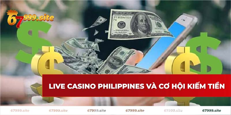 Live casino philippines và cơ hội để kiếm ra tiền