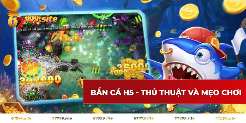 Thủ thuật và mẹo chơi bắn cá H5